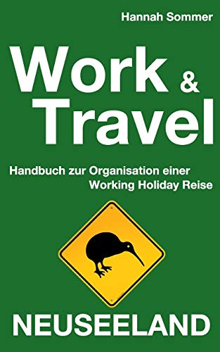 Work and Travel Neuseeland: Handbuch zur Organisation einer Working Holiday Reise
